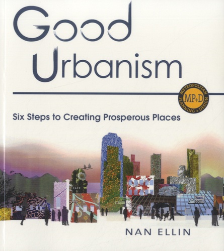 Nan Ellin - Good Urbanism - Six Steps to Creating Prosperous Places.