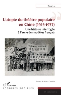 Nan Lu et Marco Consolini - L’utopie du théâtre populaire en Chine (1915-1977) - Une histoire interrogée à l’aune des modèles français.