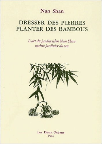 Nan Shan - Dresser des pierres, Planter des bambous - L'art du jardin selon Nan Shan.