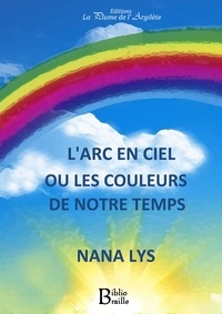 Nana Lys - L'arc en ciel ou les couleurs de notre temps.