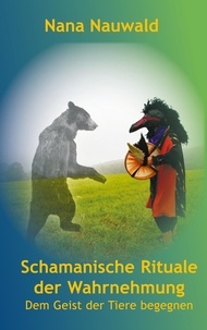 Nana Nauwald - Schamanische Rituale der Wahrnehmung - Dem Geist der Tiere begegnen.