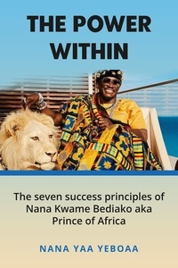  Nana Yaa Yeboaa - The Power Within: 7 Success Principles of Nana Kwame Bediako (Prince of Africa).