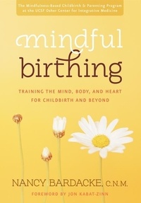 Nancy Bardacke - Mindful Birthing - Training the Mind, Body, and Heart for Childbirth and Beyond.