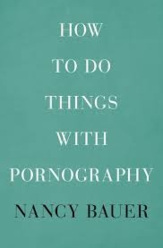 Nancy Bauer - How to Do Things with Pornography.