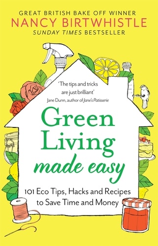 Nancy Birtwhistle - Green Living Made Easy - 101 Eco Tips, Hacks and Recipes to Save Time and Money.