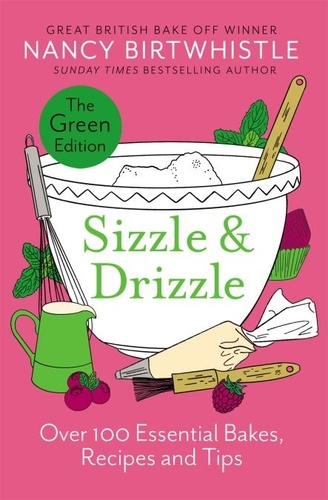 Nancy Birtwhistle - Sizzle &amp; Drizzle - The Green Edition: Over 100 Essential Bakes, Recipes and Tips.