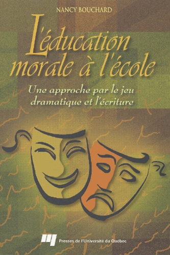 Nancy Bouchard - L'Education Morale A L'Ecole. Une Approche Par Le Jeu Dramatique Et L'Ecriture.