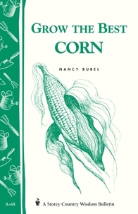 Nancy Bubel - Grow the Best Corn - Storey's Country Wisdom Bulletin A-68.