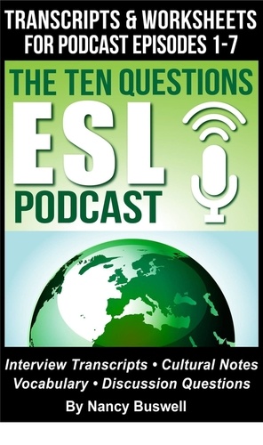  Nancy Buswell - The Ten Questions ESL Podcast: Transcripts and Worksheets for Episodes 1-7.