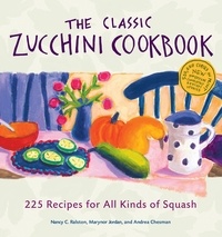 Nancy C. Ralston et Marynor Jordan - The Classic Zucchini Cookbook - 225 Recipes for All Kinds of Squash.