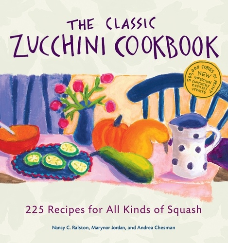 The Classic Zucchini Cookbook. 225 Recipes for All Kinds of Squash