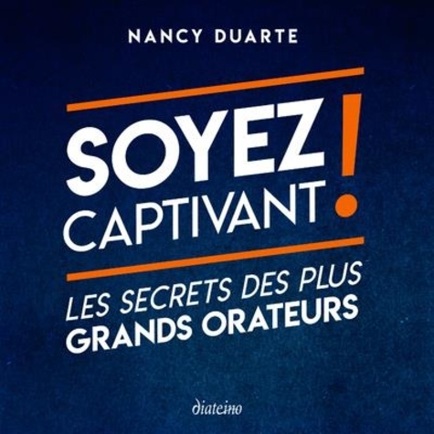 Nancy Duarte - Soyez captivant ! - Les secrets des plus grands orateurs.
