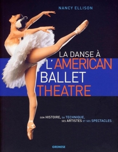 Nancy Ellison et Hanna Rubin - La danse à l'American Ballet Theatre - Son histoire, sa technique, ses artistes et ses spectacles.