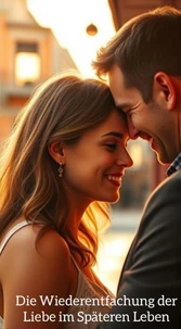 Die Wiederentfachung der Liebe im Späteren Leben