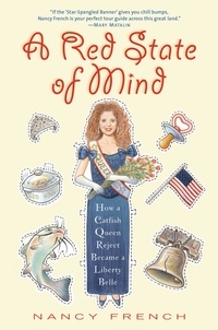 Nancy French - A Red State of Mind - How a Catfish Queen Reject Became a Liberty Belle.
