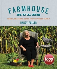 Nancy Fuller et Jamie Prescott - Farmhouse Rules - Simple, Seasonal Meals for the Whole Family.