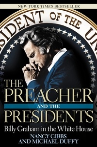 Nancy Gibbs et Michael Duffy - The Preacher and the Presidents - Billy Graham in the White House.