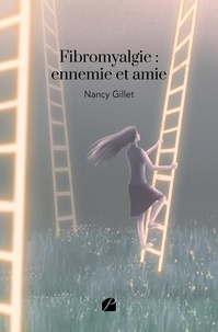 Nancy Gillet - Fibromyalgie : ennemie et amie.