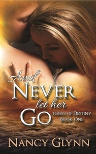 Anglais téléchargement ebook gratuit And Never Let Her Go - Town of Destiny, #1 par Nancy Glynn PDF PDB FB2 (Litterature Francaise) 9798230371625