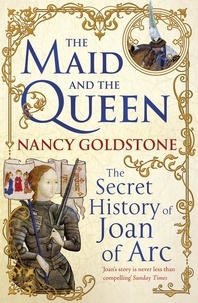 Nancy Goldstone - The Maid and the Queen - The Secret History of Joan of Arc.