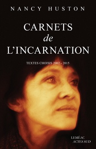 Nancy Huston - Carnets de l'incarnation - Textes choisis 2002-2015.