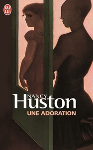 Nancy Huston - Une adoration.