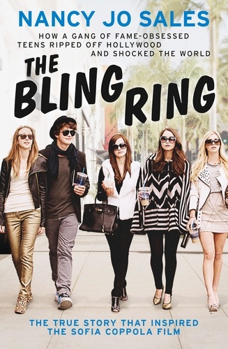 Nancy Jo Sales - The Bling Ring - How a Gang of Fame-obsessed Teens Ripped off Hollywood and Shocked the World.