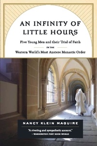 Nancy Klein Maguire - An Infinity of Little Hours - Five Young Men and Their Trial of Faith in the Western World's Most Austere Monastic Order.