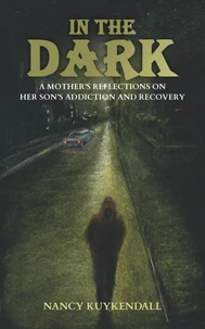 IN THE DARK - A Mother's Reflections on her Son's Addiction and Recovery
