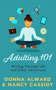  Nancy L. Cassidy et  Donna Alward - Adulting 101: Writing Through Life and Other Adventures.