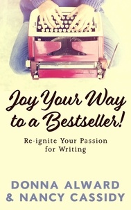  Nancy L. Cassidy et  Donna Alward - Joy Your Way to a Bestseller! Re-ignite Your Passion for Writing.