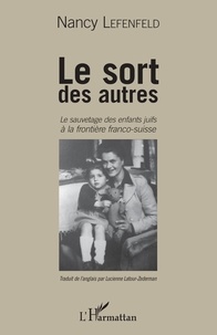 Nancy Lefenfeld - Le sort des autres - Le sauvetage des enfants juifs à la frontière franco-suisse.