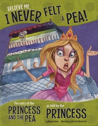 Nancy Loewen et Cristian Bernardini - Believe Me, I Never Felt a Pea! - The Story of the Princess and the Pea as told by the Princess.