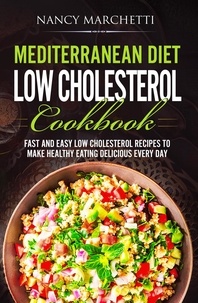  Nancy Marchetti - Mediterranean Diet Low Cholesterol Cookbook: Fast and Easy Low Cholesterol Recipes to Make Healthy Eating Delicious Every Day.