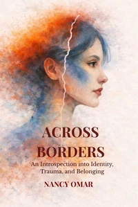 Across Borders: An Introspection Into Identity, Trauma and Belonging