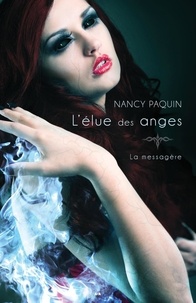 Nancy Paquin - La Messagère Tome 4 : L'élue des anges.
