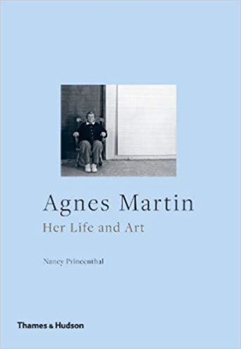 Nancy Princenthal - Agnes Martin - Her Life and Art.