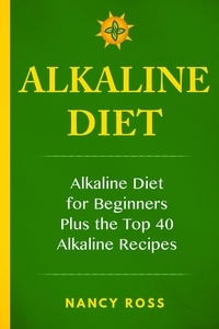  Nancy Ross - Alkaline Diet: Alkaline Diet For Beginners Plus the Top 40 Alkaline Recipes.