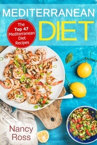  Nancy Ross - Mediterranean Diet: The Top 47 Mediterranean Diet Recipes.