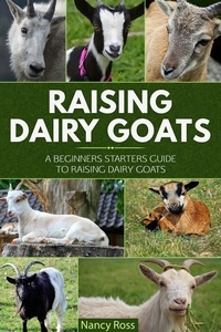  Nancy Ross - Raising Dairy Goats: A Beginners Starters Guide to Raising Dairy Goats.