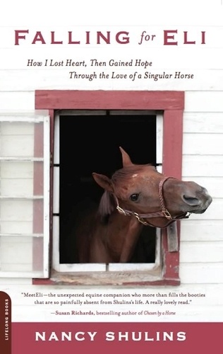 Falling for Eli. How I Lost Heart, Then Gained Hope Through the Love of a Singular Horse