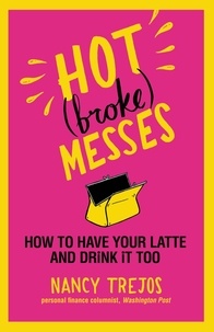 Nancy Trejos - Hot (broke) Messes - How to Have Your Latte and Drink It Too.
