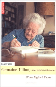 Nancy Wood - Germaine Tillion, une femme-mémoire. - D'une Algérie à l'autre.