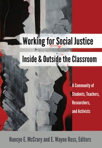 Nancye e. Mccrary et E. wayne Ross - Working for Social Justice Inside and Outside the Classroom - A Community of Students, Teachers, Researchers, and Activists.