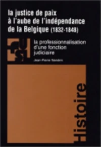 La justice de paix a l'aube de l'independance de la belgique (1832-1848) : la professionnalisation d