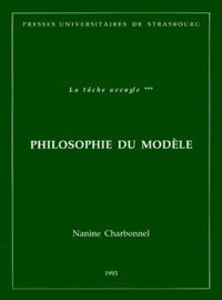 Nanine Charbonnel - La tâche aveugle. - Tome 3, Philosophie du modèle.