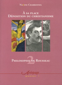 Nanine Charbonnel - Philosophie de Rousseau - Tome 2, A sa place Déposition du Christianisme.