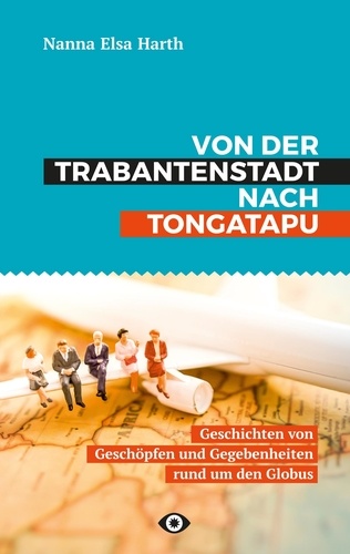 Von der Trabantenstadt nach Tongatapu. Geschichten von Geschöpfen und Gegebenheiten rund um den Globus