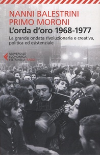 Nanni Balestrini et Primo Moroni - L'orda d'oro 1968-1977 - La grande ondata rivoluzionaria e creativa, politica ed esistenziale.