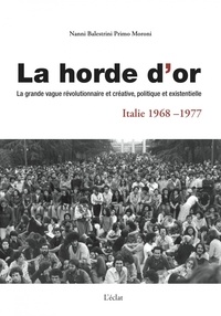 Nanni Balestrini et Primo Moroni - La horde d'or, Italie 1968-1977 - La grande vague révolutionnaire et créative, politique et existentielle.